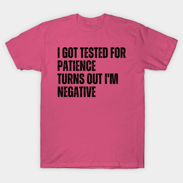 I Got Tested For Patience Turns Out I'm Negative T-Shirt by undrbolink
